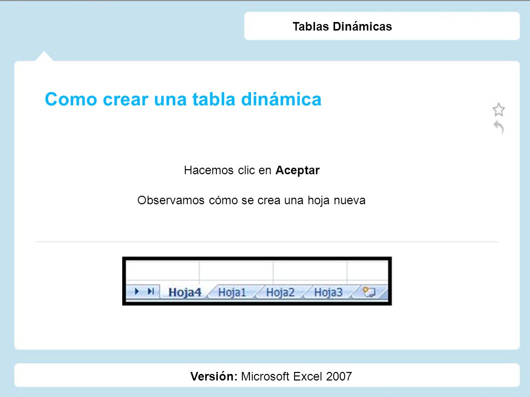 Como crear una tabla dinámica Versión: Microsoft Excel 2007 Tablas Dinámicas Hacemos clic en Aceptar Observamos cómo se crea una hoja nueva