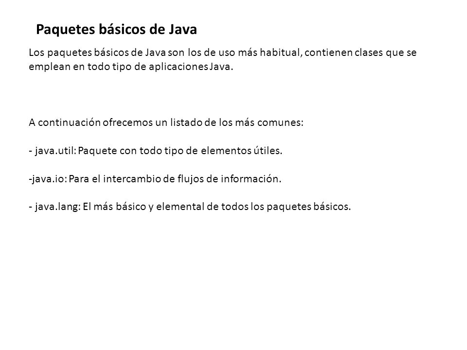 Los paquetes básicos de Java son los de uso más habitual, contienen clases que se emplean en todo tipo de aplicaciones Java.
