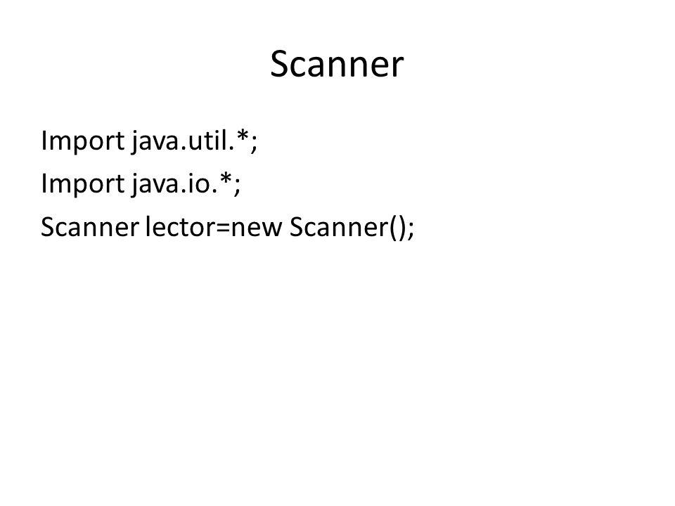 Scanner Import java.util.*; Import java.io.*; Scanner lector=new Scanner();