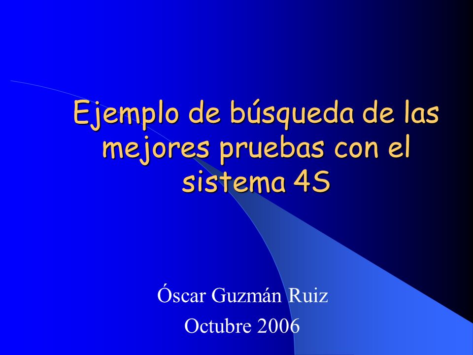 Ejemplo de búsqueda de las mejores pruebas con el sistema 4S Óscar Guzmán Ruiz Octubre 2006
