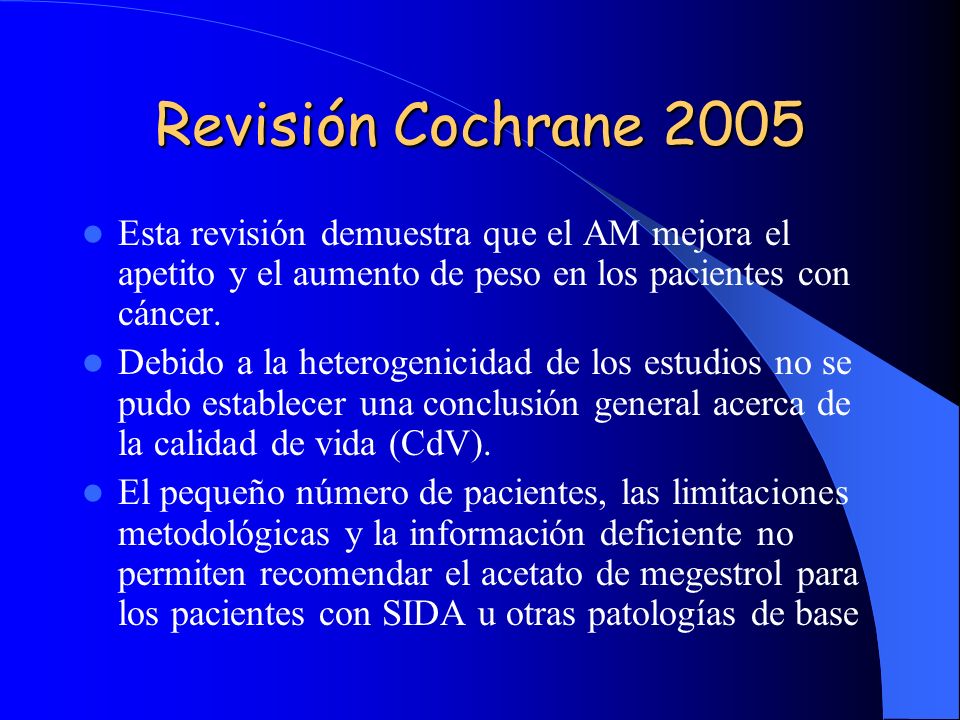 Revisión Cochrane 2005 Esta revisión demuestra que el AM mejora el apetito y el aumento de peso en los pacientes con cáncer.