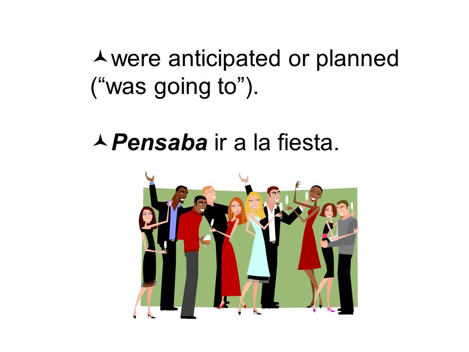 were anticipated or planned (was going to). Pensaba ir a la fiesta.