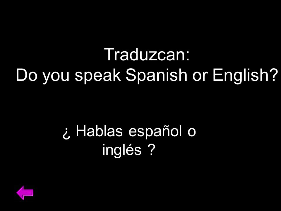 Traduzcan: Do you speak Spanish or English ¿ Hablas español o inglés