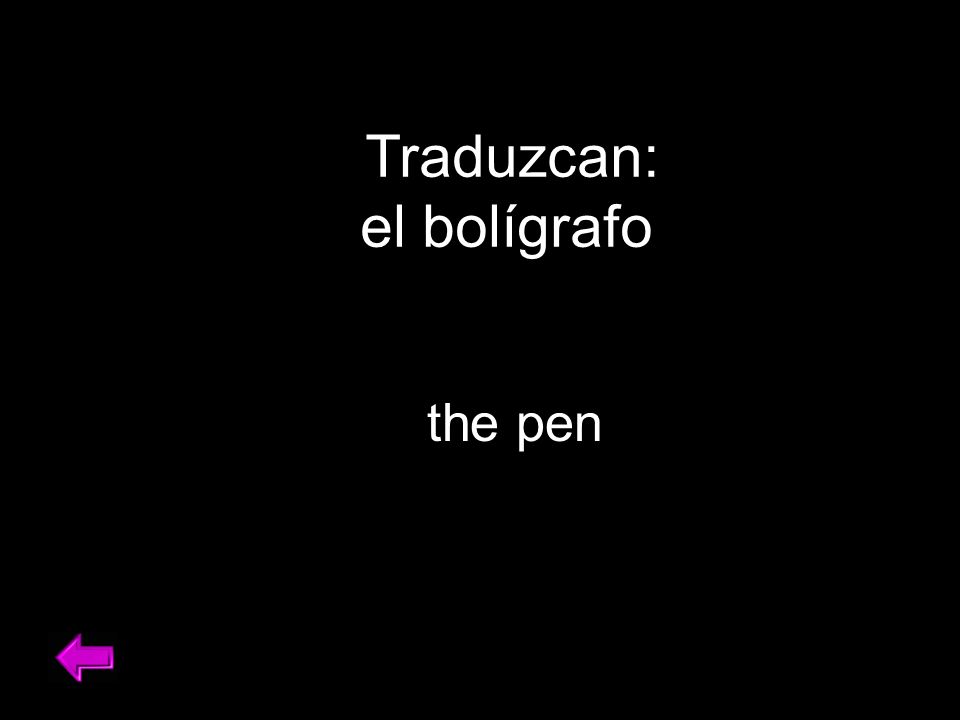 Traduzcan: el bolígrafo the pen