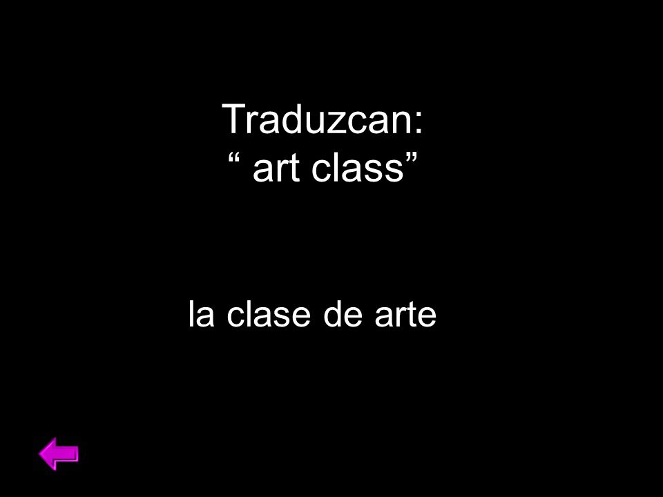 Traduzcan: art class la clase de arte