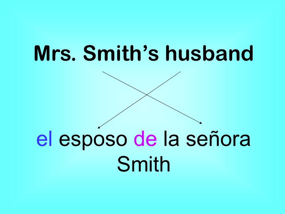 Mrs. Smiths husband el esposo de la señora Smith