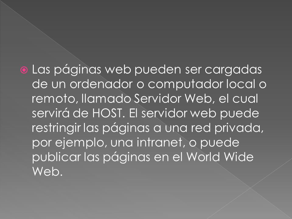 Las páginas web pueden ser cargadas de un ordenador o computador local o remoto, llamado Servidor Web, el cual servirá de HOST.