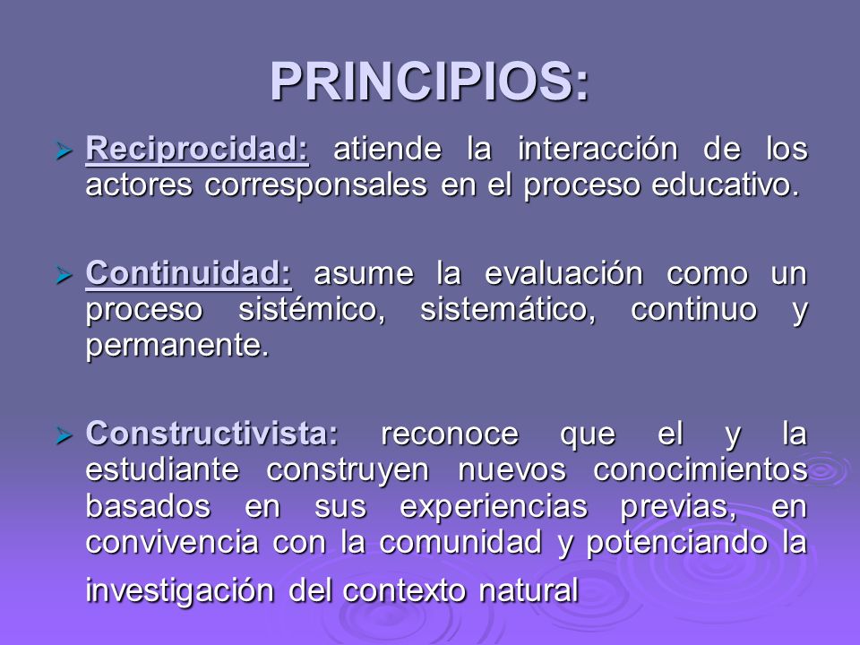 PRINCIPIOS: Reciprocidad: atiende la interacción de los actores corresponsales en el proceso educativo.