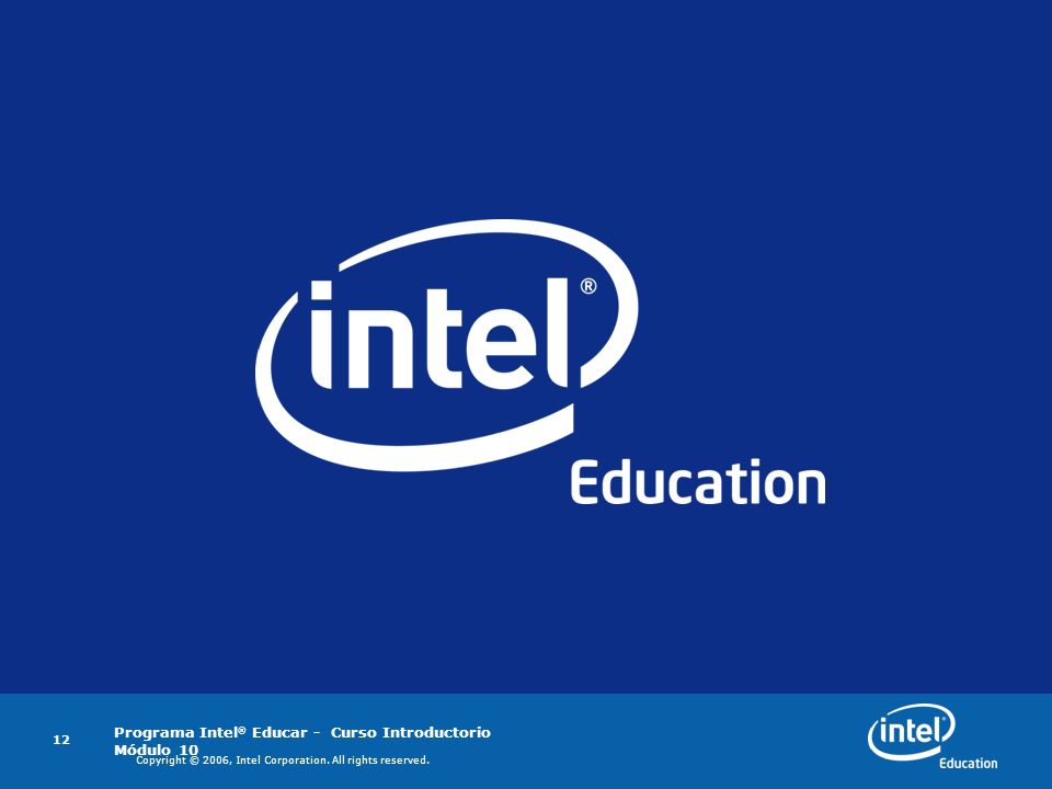 Programa Intel ® Educar - Curso Introductorio Módulo Copyright © 2006, Intel Corporation.