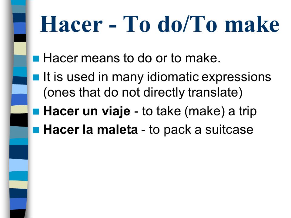 Hacer - To do/To make Hacer means to do or to make.