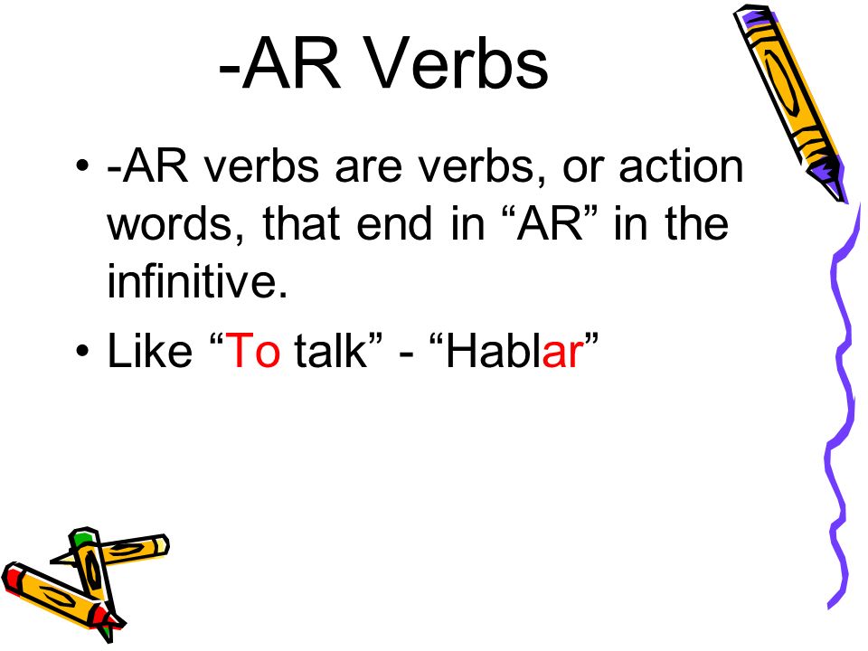 -AR verbs are verbs, or action words, that end in AR in the infinitive. Like To talk - Hablar