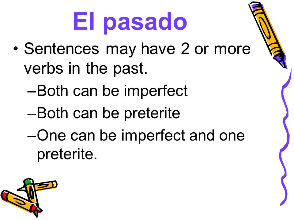 El pasado Sentences may have 2 or more verbs in the past.