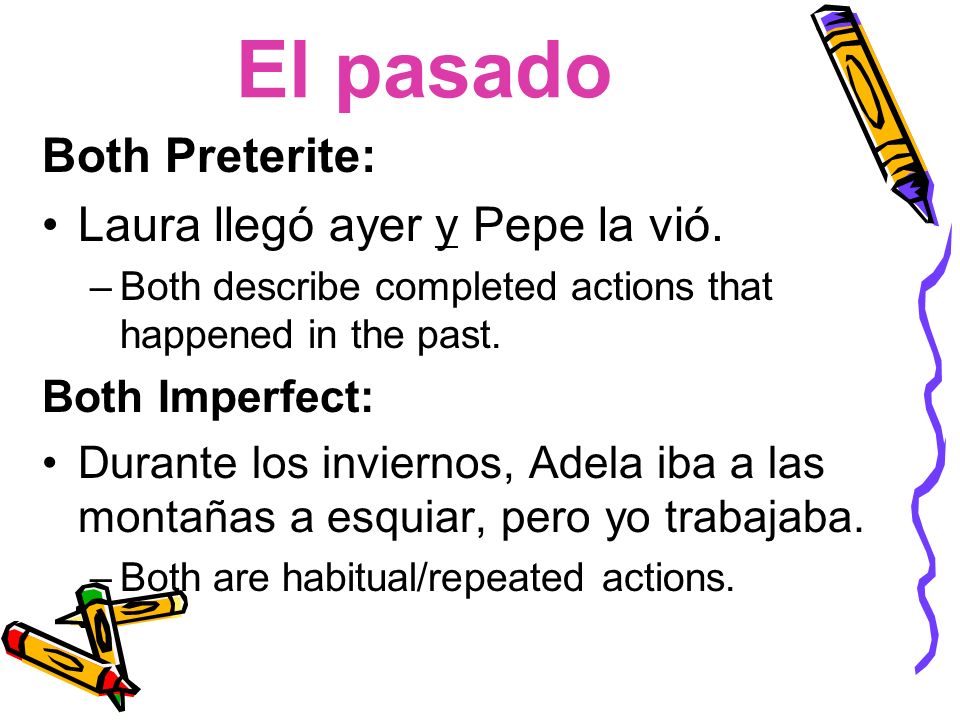El pasado Both Preterite: Laura llegó ayer y Pepe la vió.