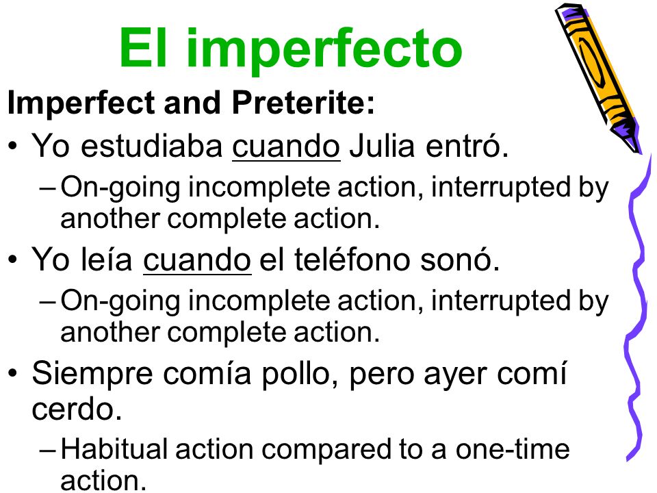 El imperfecto Imperfect and Preterite: Yo estudiaba cuando Julia entró.