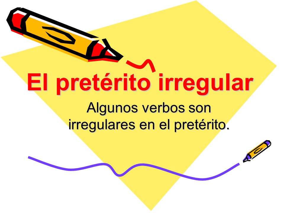 El pretérito irregular Algunos verbos son irregulares en el pretérito.