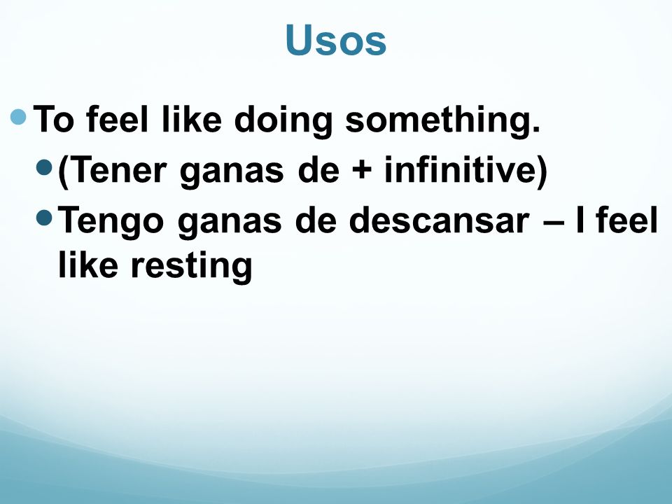 Usos To feel like doing something.