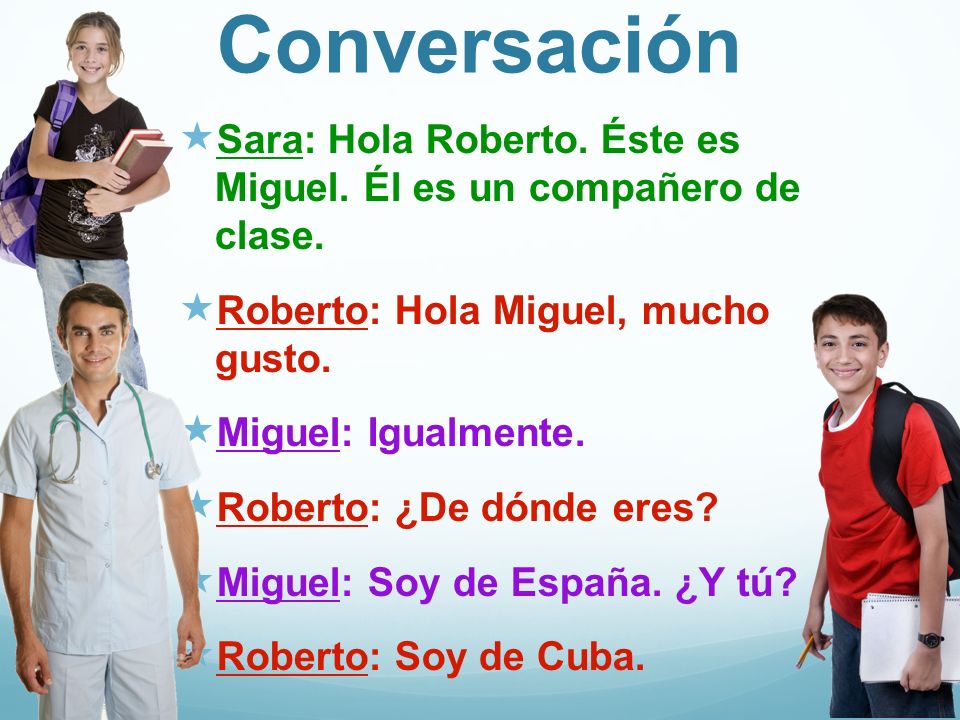 Conversación Sara: Hola Roberto. Éste es Miguel. Él es un compañero de clase.