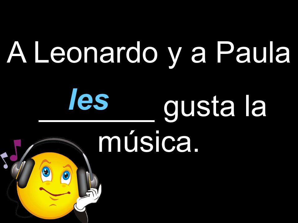 A Leonardo y a Paula _______ gusta la música. les