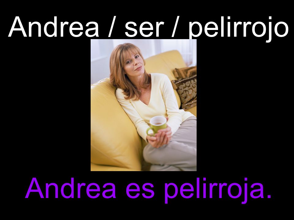 Andrea / ser / pelirrojo Andrea es pelirroja.