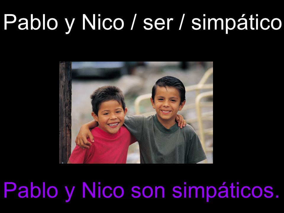 Pablo y Nico / ser / simpático Pablo y Nico son simpáticos.