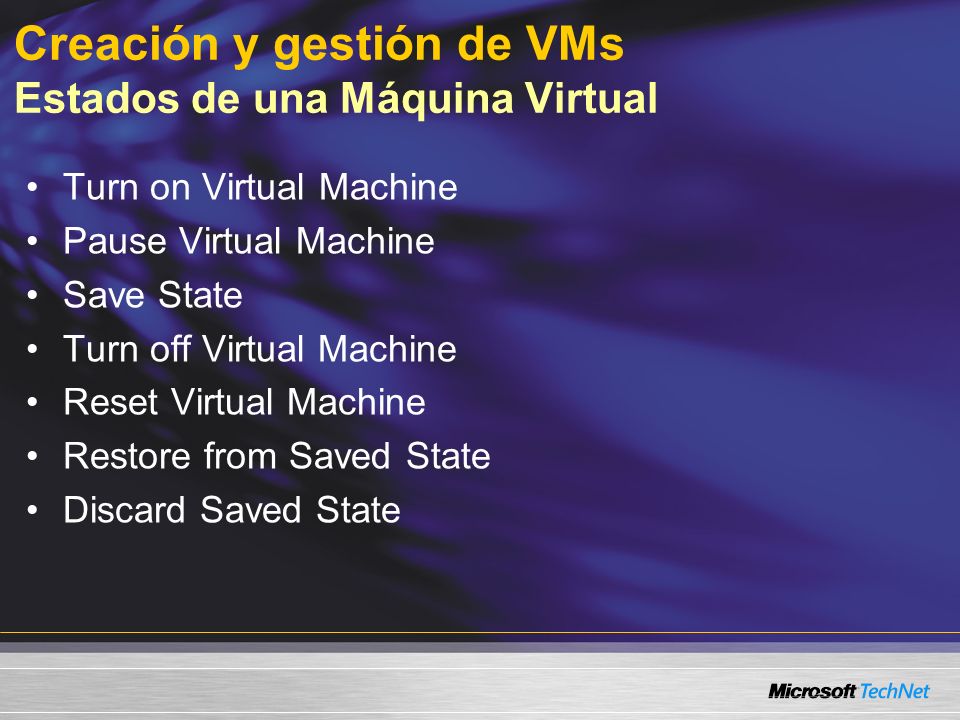 Creación y gestión de VMs Estados de una Máquina Virtual Turn on Virtual Machine Pause Virtual Machine Save State Turn off Virtual Machine Reset Virtual Machine Restore from Saved State Discard Saved State