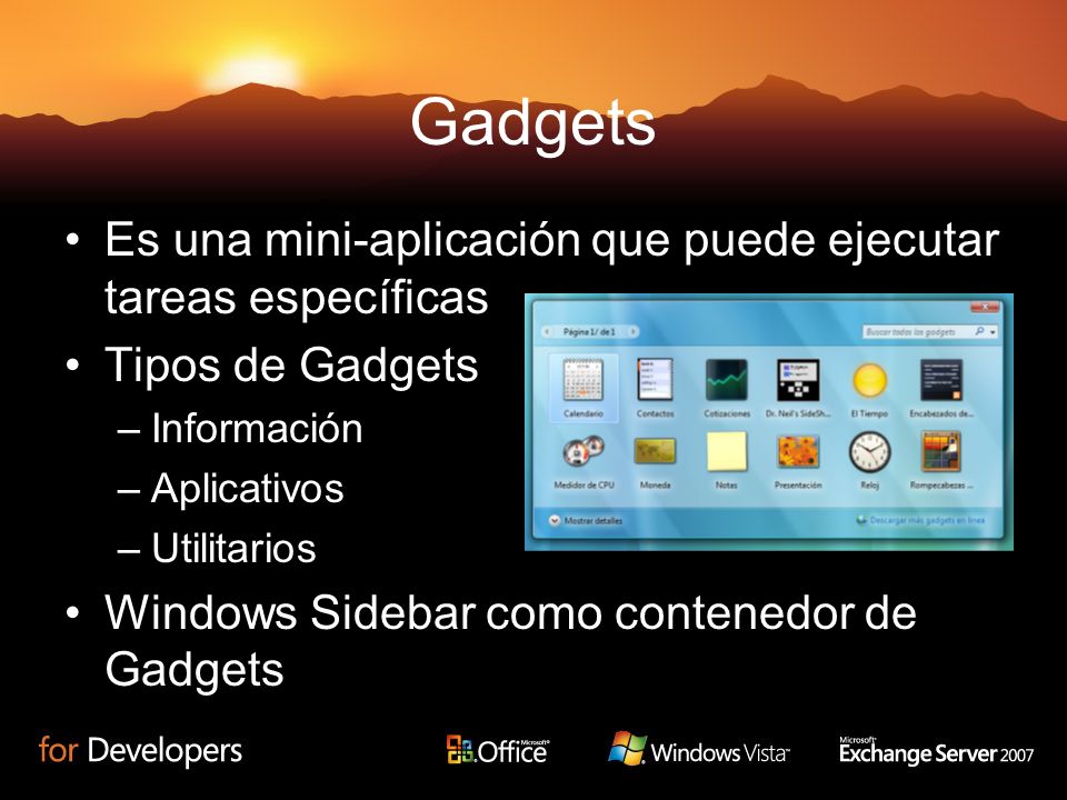 Gadgets Es una mini-aplicación que puede ejecutar tareas específicas Tipos de Gadgets –Información –Aplicativos –Utilitarios Windows Sidebar como contenedor de Gadgets