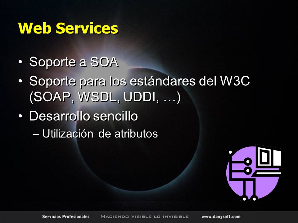 Web Services Soporte a SOA Soporte para los estándares del W3C (SOAP, WSDL, UDDI, …) Desarrollo sencillo –Utilización de atributos Soporte a SOA Soporte para los estándares del W3C (SOAP, WSDL, UDDI, …) Desarrollo sencillo –Utilización de atributos