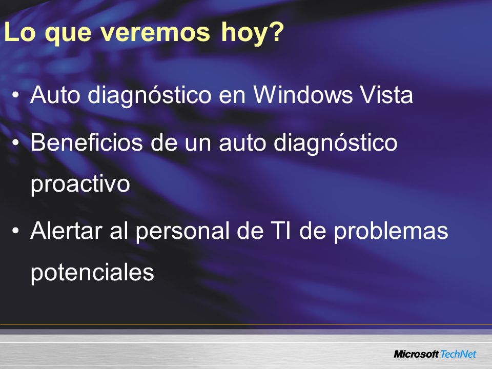 Auto diagnóstico en Windows Vista Beneficios de un auto diagnóstico proactivo Alertar al personal de TI de problemas potenciales Lo que veremos hoy