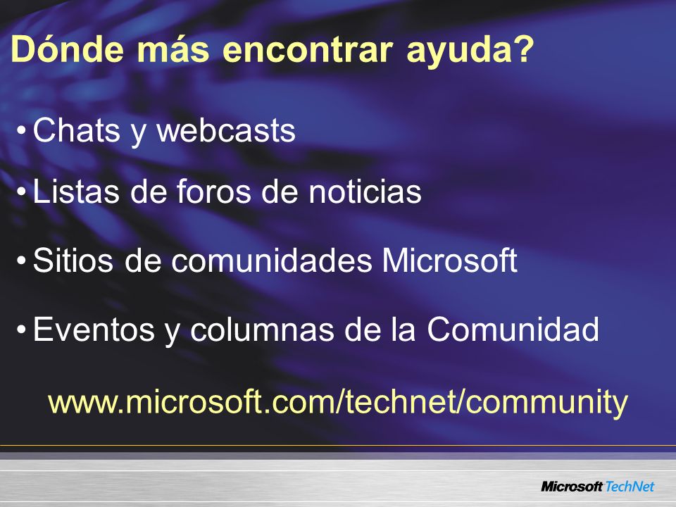 Chats y webcasts Listas de foros de noticias Sitios de comunidades Microsoft Eventos y columnas de la Comunidad Dónde más encontrar ayuda.