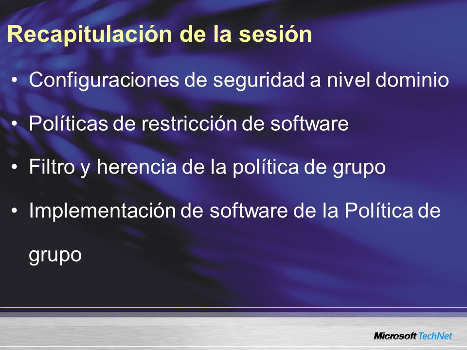 Recapitulación de la sesión Configuraciones de seguridad a nivel dominio Políticas de restricción de software Filtro y herencia de la política de grupo Implementación de software de la Política de grupo
