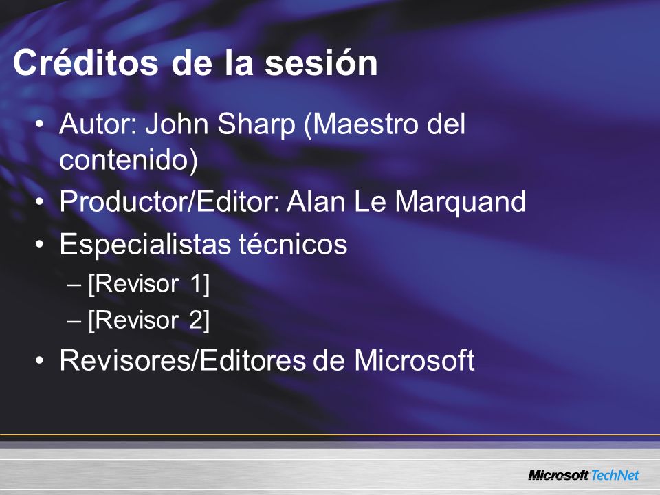 Créditos de la sesión Autor: John Sharp (Maestro del contenido) Productor/Editor: Alan Le Marquand Especialistas técnicos –[Revisor 1] –[Revisor 2] Revisores/Editores de Microsoft