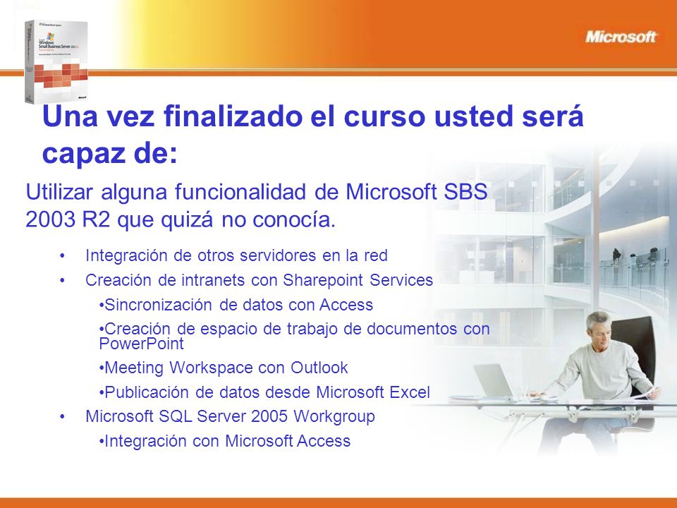 Una vez finalizado el curso usted será capaz de: Utilizar alguna funcionalidad de Microsoft SBS 2003 R2 que quizá no conocía.
