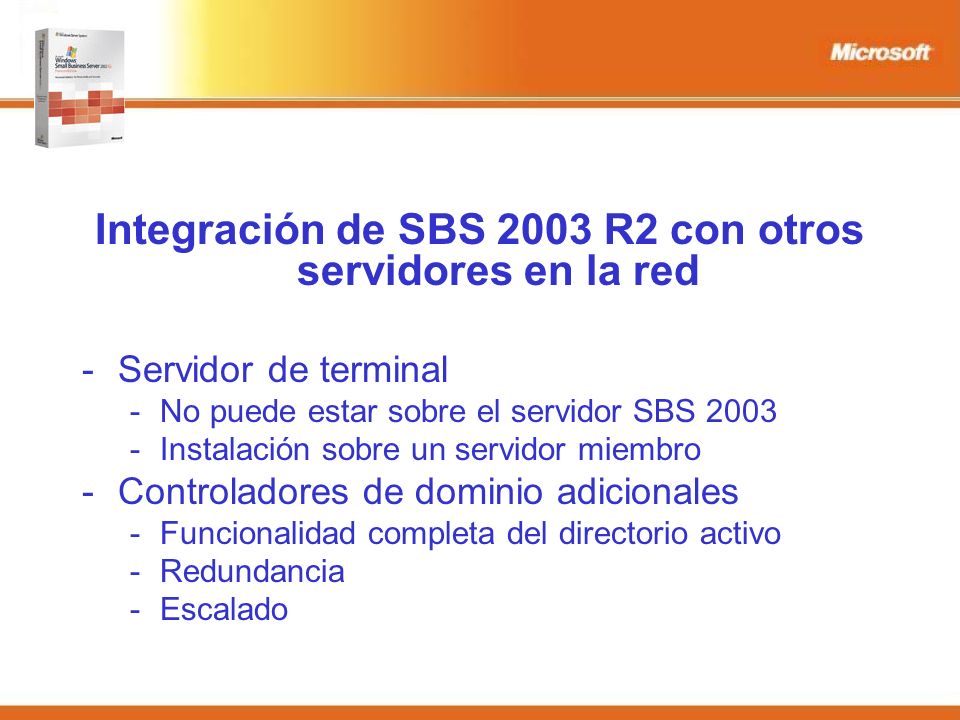 Integración de SBS 2003 R2 con otros servidores en la red -Servidor de terminal -No puede estar sobre el servidor SBS Instalación sobre un servidor miembro -Controladores de dominio adicionales -Funcionalidad completa del directorio activo -Redundancia -Escalado