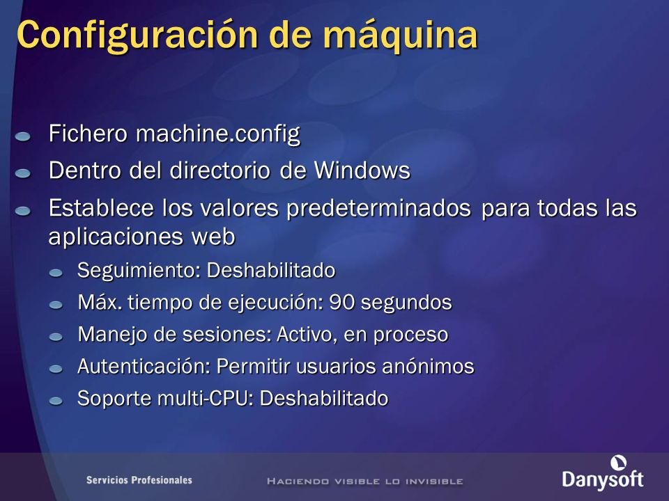 Configuración de máquina Fichero machine.config Dentro del directorio de Windows Establece los valores predeterminados para todas las aplicaciones web Seguimiento: Deshabilitado Máx.