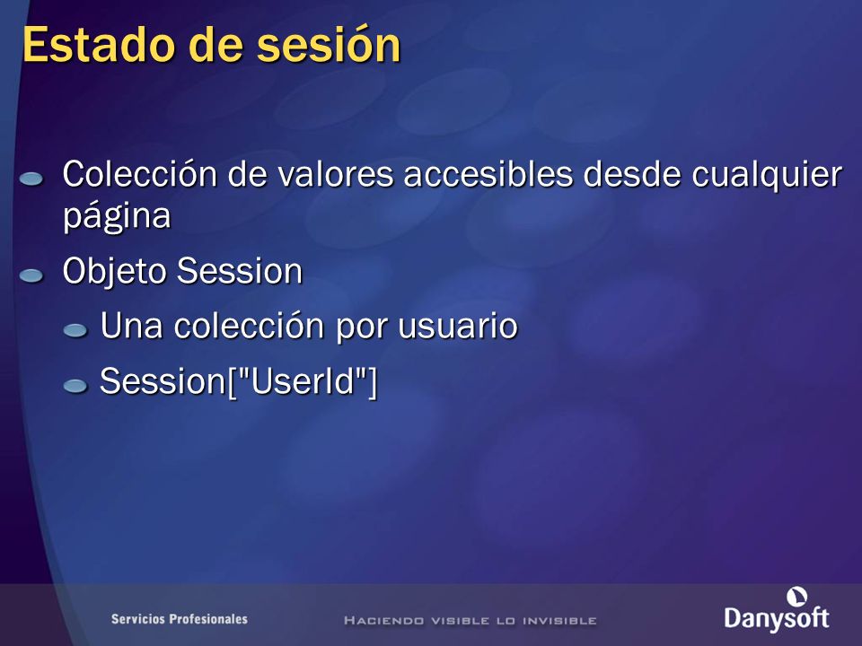 Estado de sesión Colección de valores accesibles desde cualquier página Objeto Session Una colección por usuario Session[ UserId ]