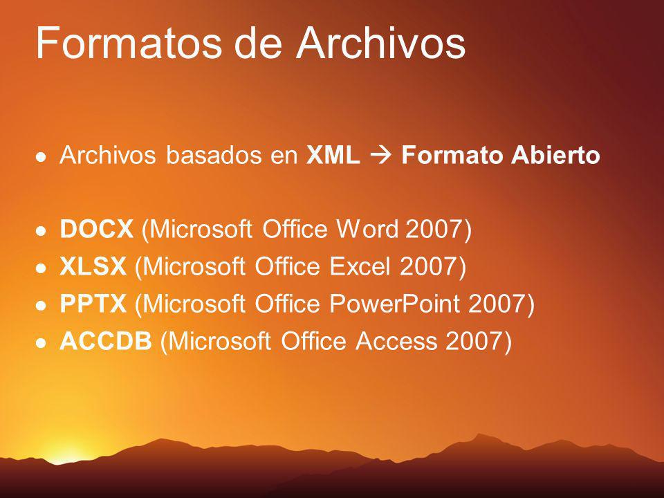 Formatos de Archivos Archivos basados en XML Formato Abierto DOCX (Microsoft Office Word 2007) XLSX (Microsoft Office Excel 2007) PPTX (Microsoft Office PowerPoint 2007) ACCDB (Microsoft Office Access 2007)