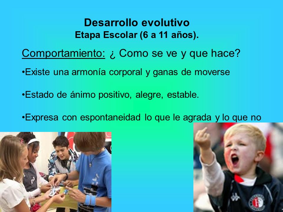 Desarrollo evolutivo Etapa Escolar (6 a 11 años). Comportamiento: ¿ Como se ve y que hace.