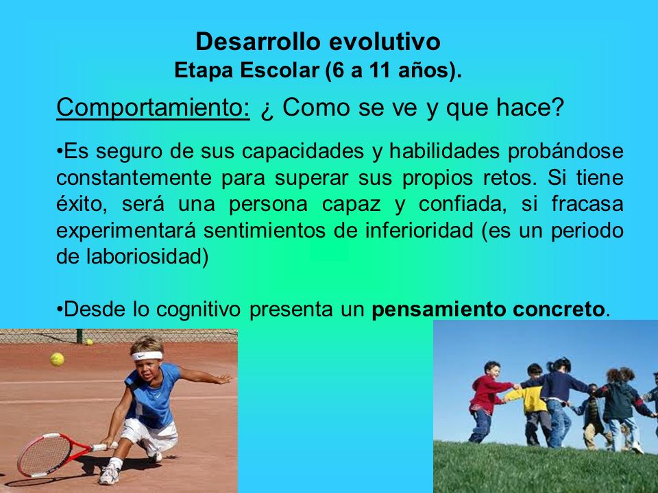 Desarrollo evolutivo Etapa Escolar (6 a 11 años). Comportamiento: ¿ Como se ve y que hace.