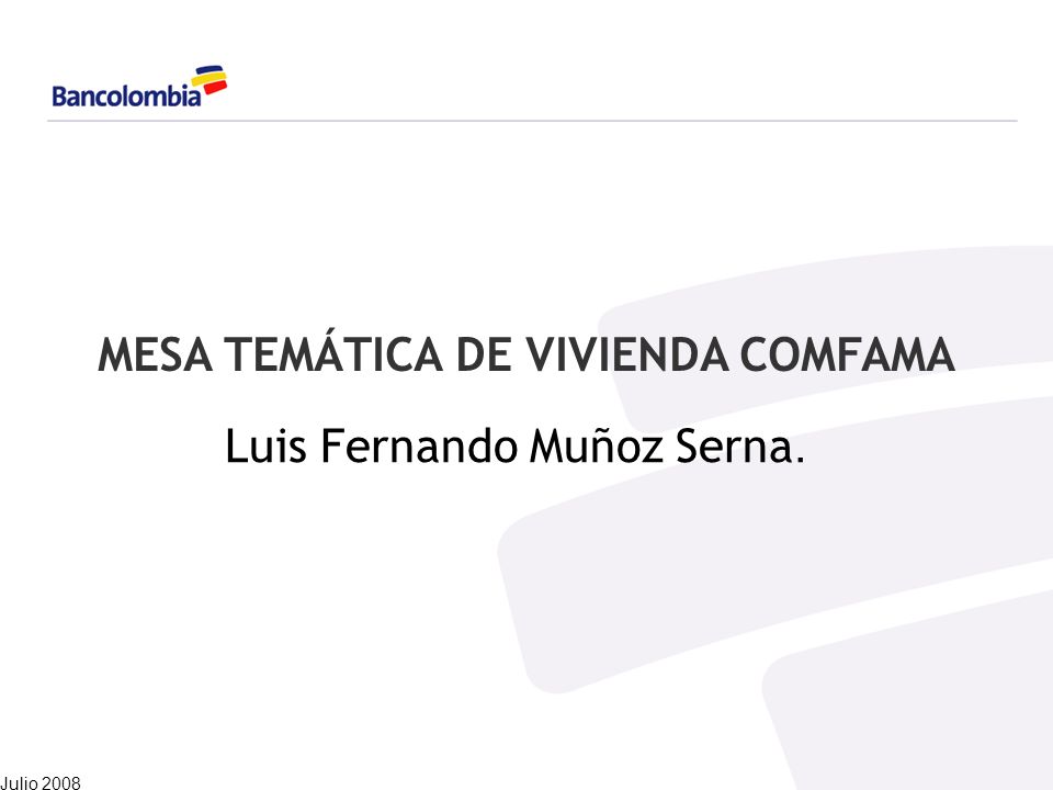 MESA TEMÁTICA DE VIVIENDA COMFAMA Luis Fernando Muñoz Serna. Julio 2008