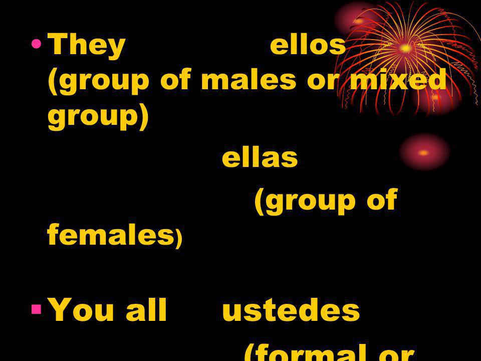 Theyellos (group of males or mixed group) ellas (group of females ) You allustedes (formal or informal)