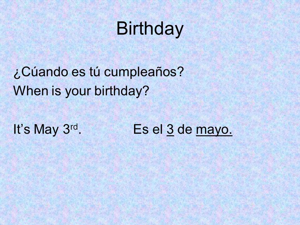 Birthday ¿Cúando es tú cumpleaños When is your birthday Its May 3 rd. Es el 3 de mayo.