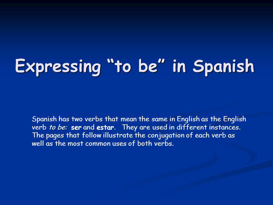 Expressing to be in Spanish Spanish has two verbs that mean the same in English as the English verb to be: ser and estar.
