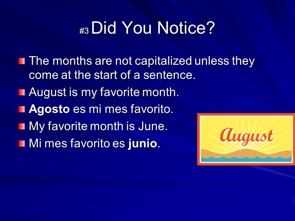 #3 Did You Notice. The months are not capitalized unless they come at the start of a sentence.