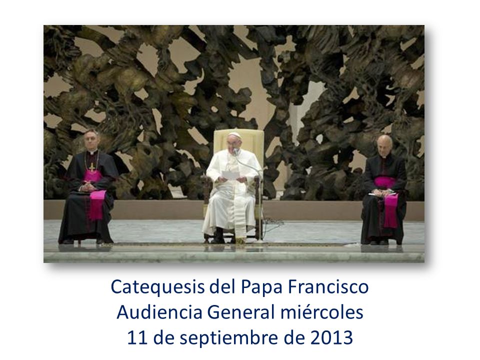 Catequesis del Papa Francisco Audiencia General miércoles 11 de septiembre de 2013