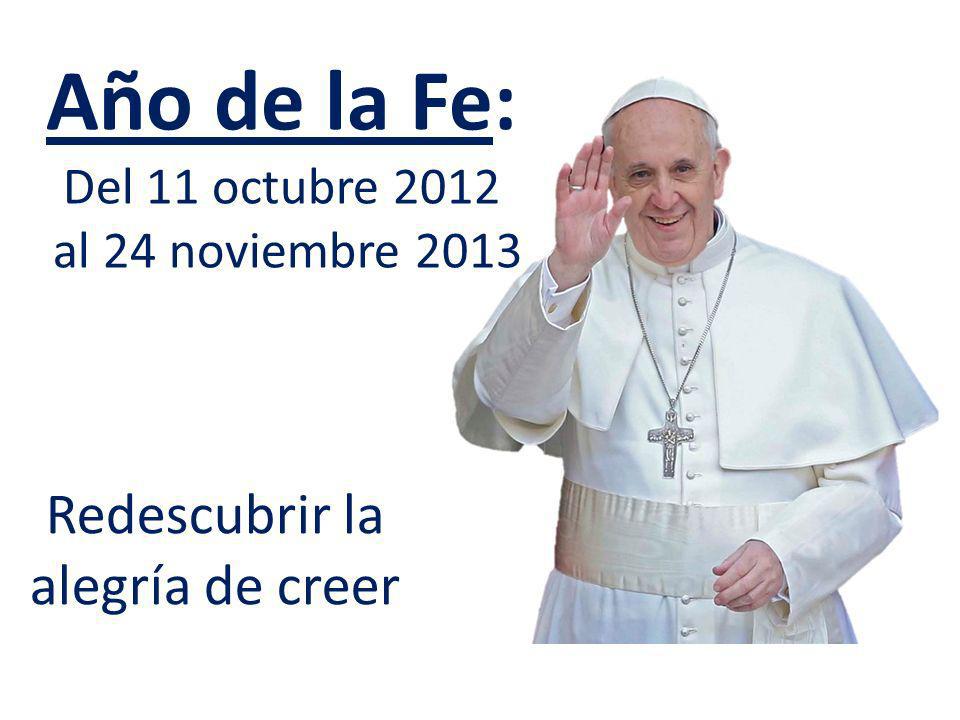 Año de la Fe: Del 11 octubre 2012 al 24 noviembre 2013 Redescubrir la alegría de creer