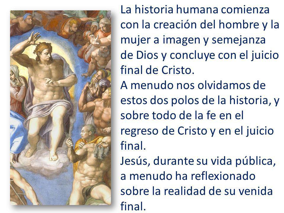La historia humana comienza con la creación del hombre y la mujer a imagen y semejanza de Dios y concluye con el juicio final de Cristo.