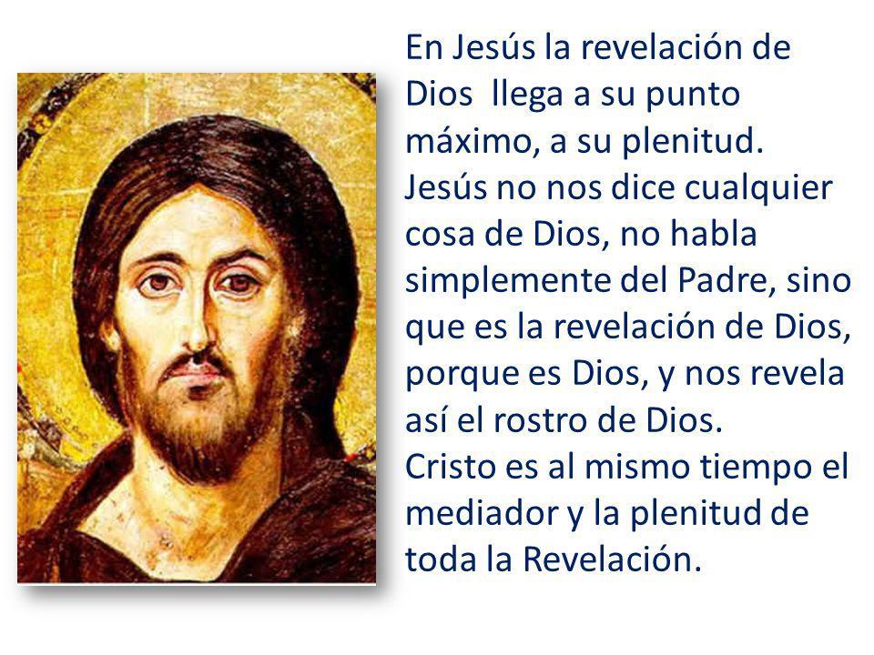 En Jesús la revelación de Dios llega a su punto máximo, a su plenitud.