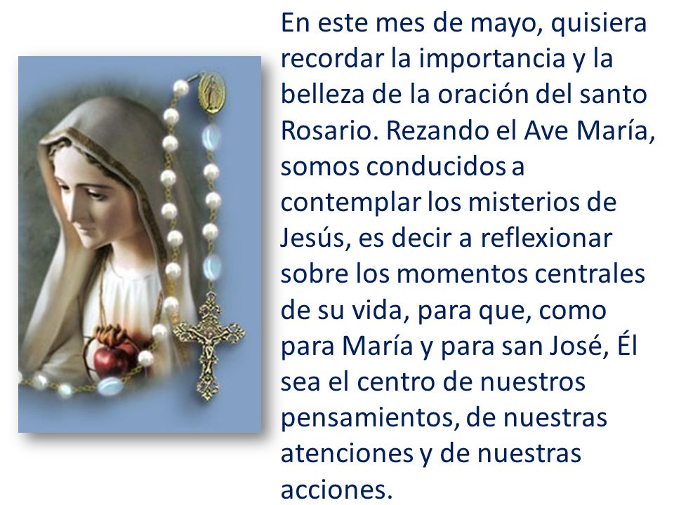 En este mes de mayo, quisiera recordar la importancia y la belleza de la oración del santo Rosario.