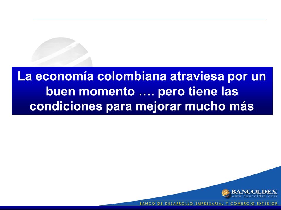 La economía colombiana atraviesa por un buen momento ….