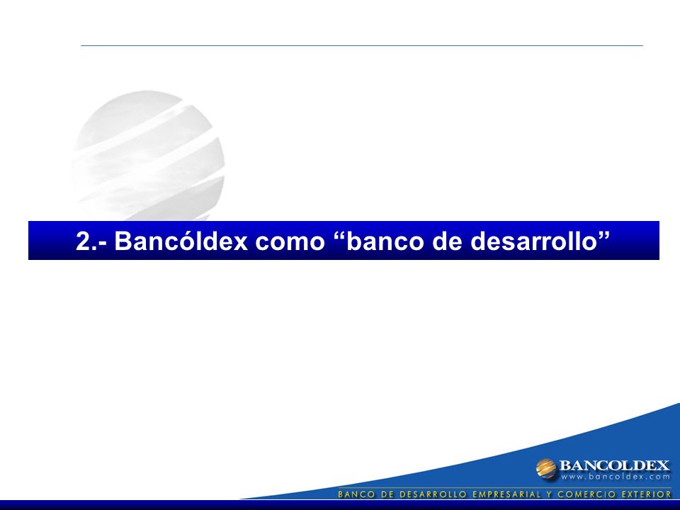 2.- Bancóldex como banco de desarrollo